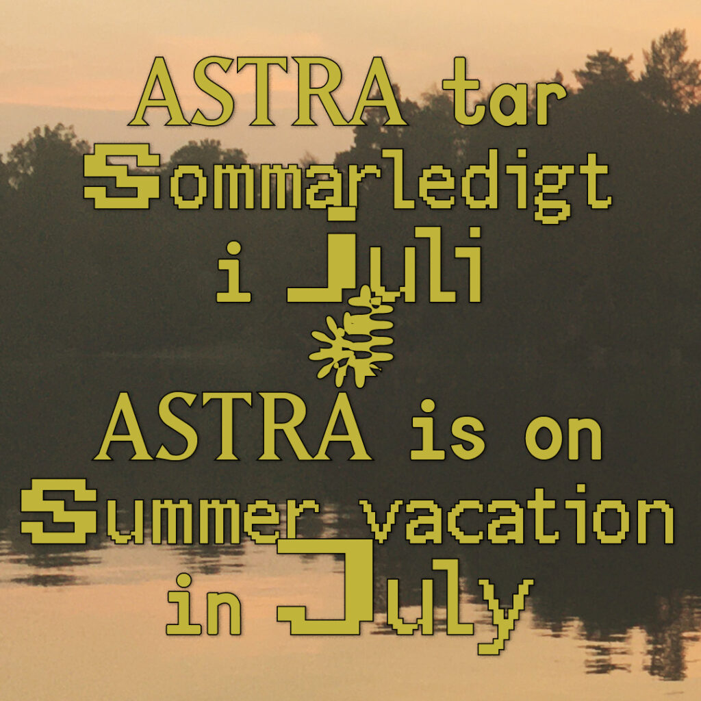 Yellow text on sepia background. Background is a photo of a forest sillhouette mirrored in a lake. Text says Astra tar sommarledigt i juli. Astra is on summer vacation in July.