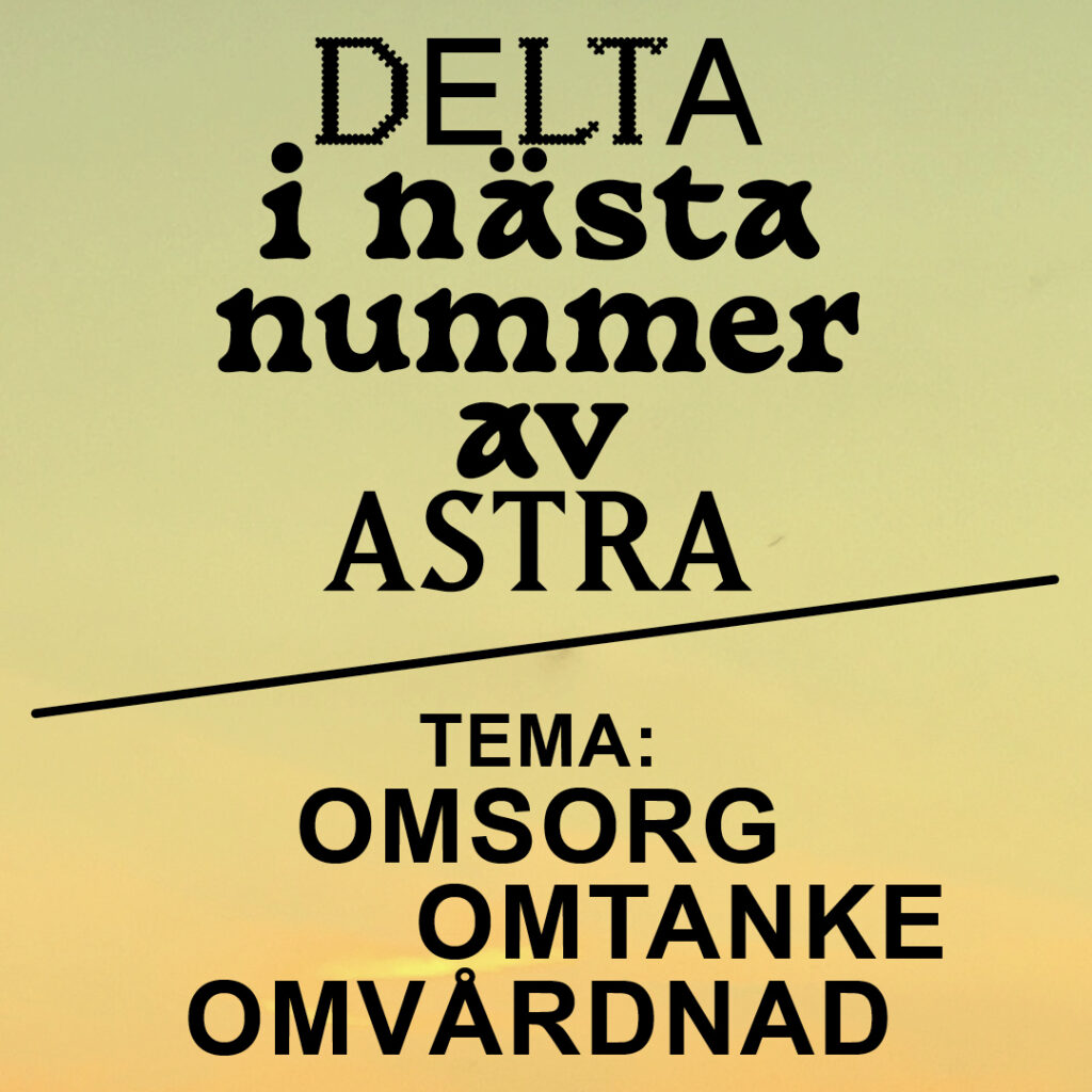 Bild med text. Ljust orange bakgrund. Med svart text står det i växlande typsnitt: DELTA i nästa nummer av ASTRA TEMA: OMSORG OMTANKE OMVÅRDNAD