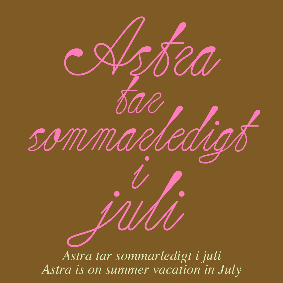 Brun bakrgund med rosa text. Texten lyder: Astra tar sommarledigt i juli. I mindre, ljusgul text står det: Astra tar sommarledigt i juli. Astra is on summer vacation in July.