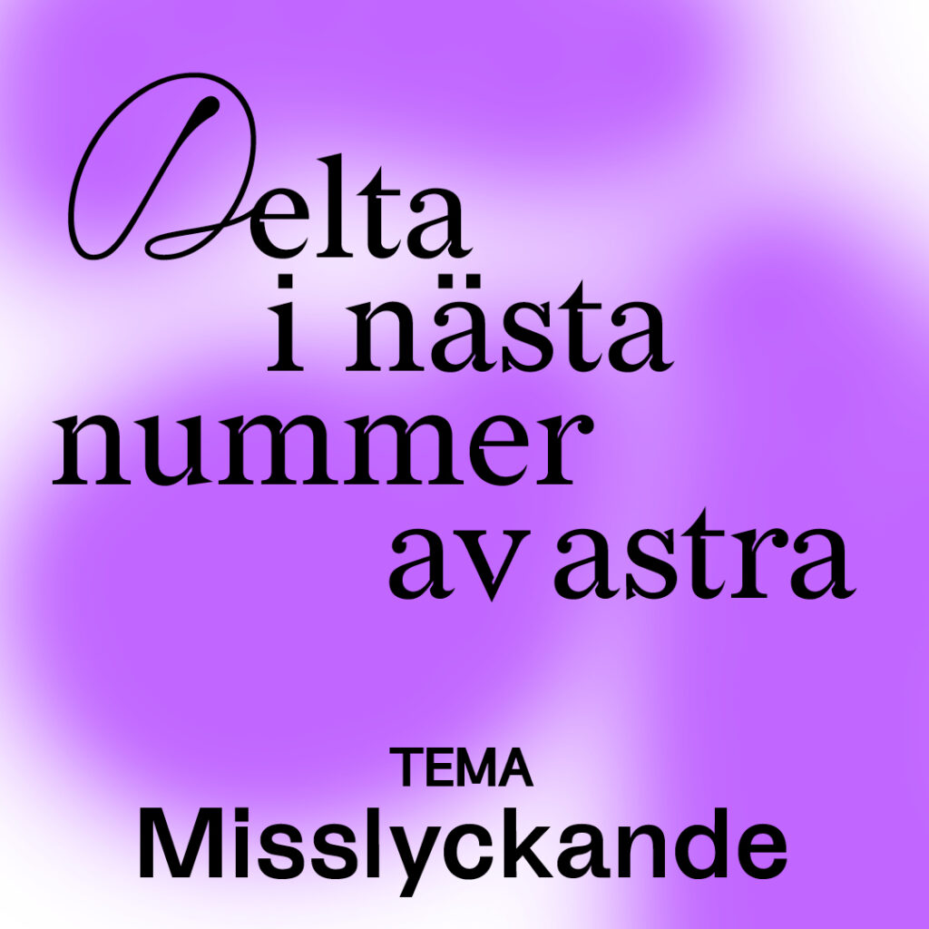 Bilden föreställer en lila och vit bakgrund med svart text. Texten lyder: Delta i nästa nummer av Astra. Tema Misslyckande.
