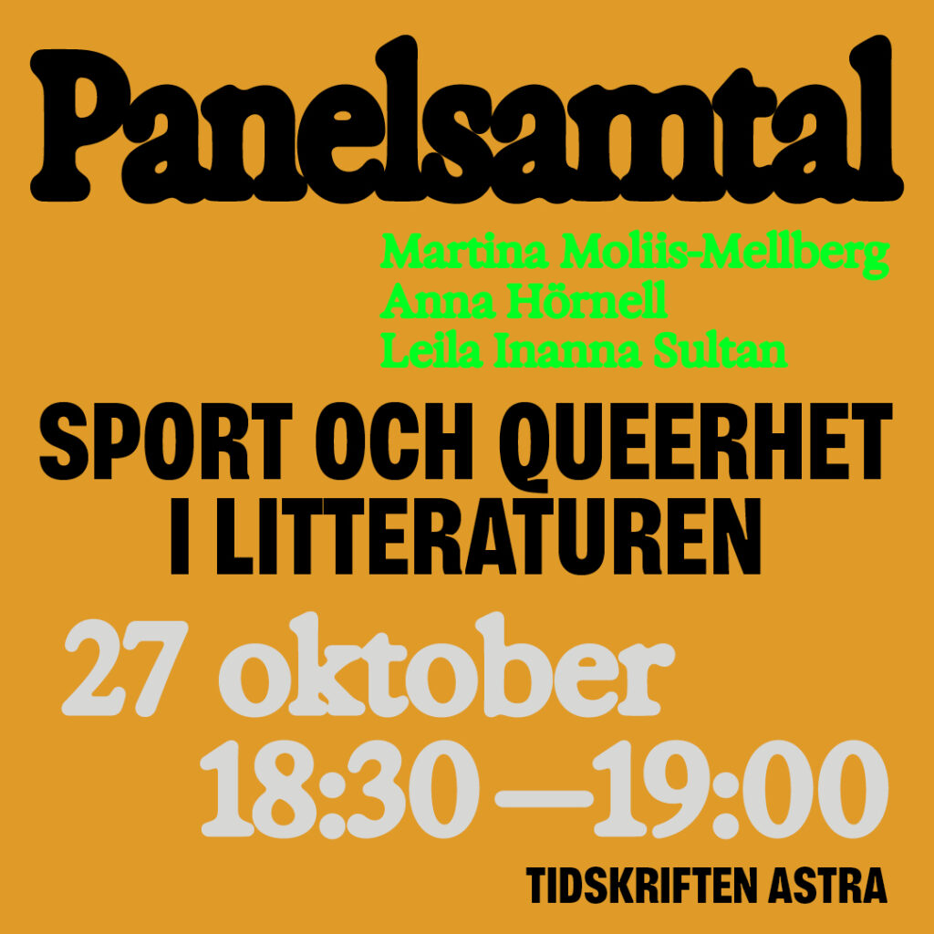 Image with text: Panelsamtal. Martina Moliis-Mellberg, Anna Hörnell, Leila Inanna Sultan. Sport och queerhet i litteraturen. 27 oktober 18.30 – 19.00. Tidskriften Astra.